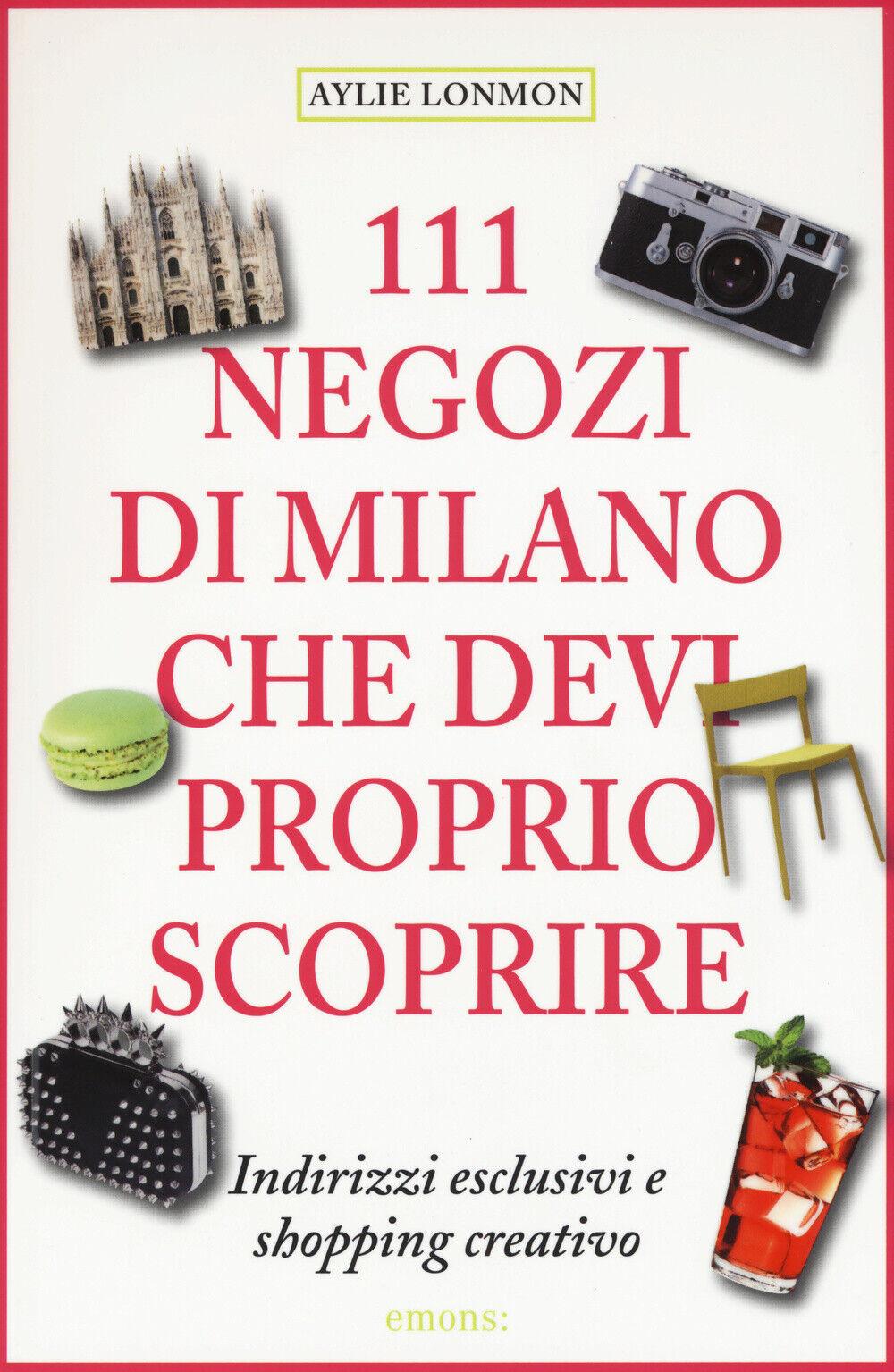 Libri Aylie Lonmon - 111 Negozi Di Milano Che Devi Proprio Scoprire
