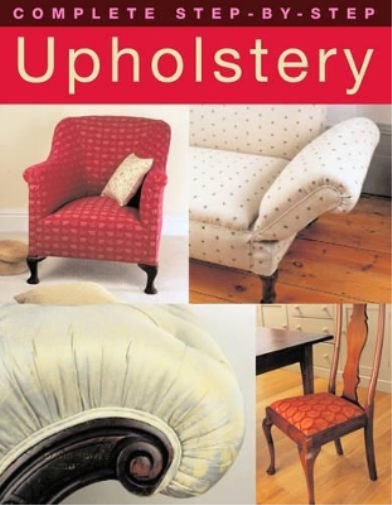 David Sowle Ruth Dye Complete Step-by-Step Upholstery (Tascabile)