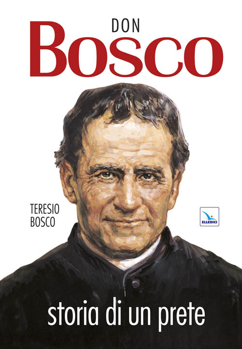 Don Bosco. Storia di un prete - Bosco Teresio