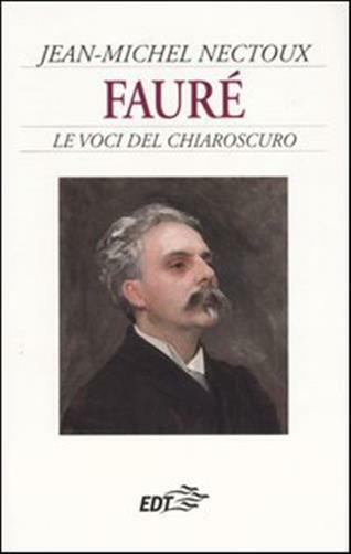 Fauré. Le voci del chiaroscuro - Nectoux Jean-Michel