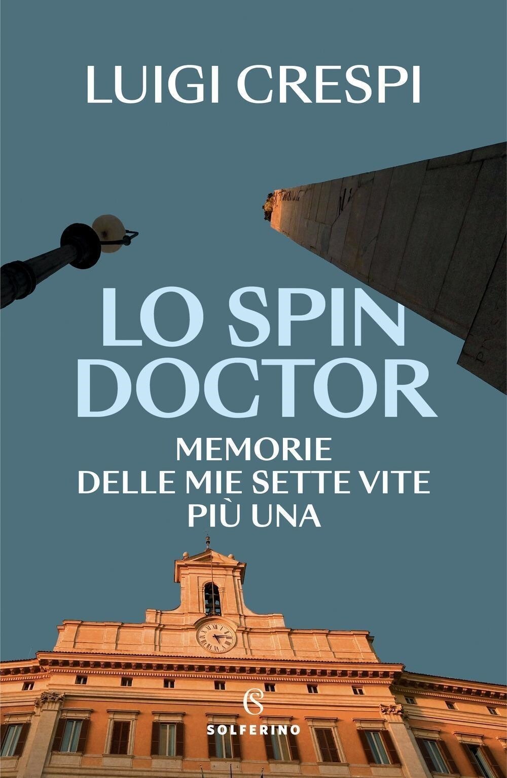 Libri Luigi Crespi - Lo Spin Doctor. Memorie Delle Mie Sette Vite Piu Una