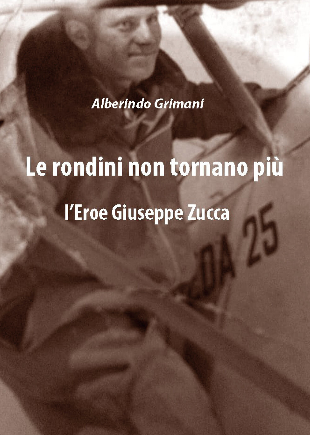 Libri Alberindo Grimani - Le Rondini Non Tornano Piu. L'Eroe Giuseppe Zucca