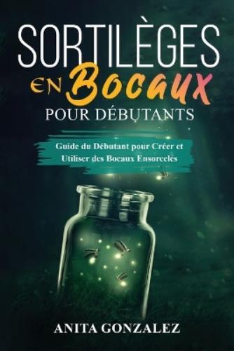 Anita Gonzalez Sortilèges en Bocaux pour Débutants (Tascabile)
