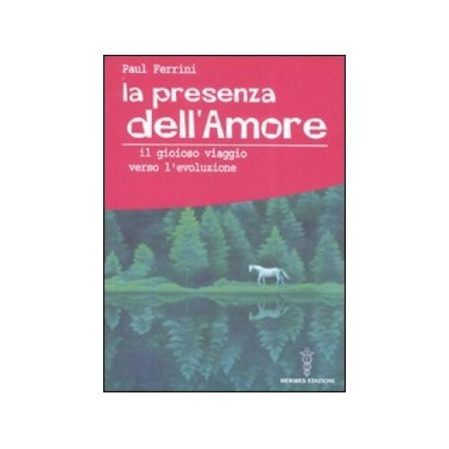 LIBRO LA PRESENZA DELL'AMORE  IL GIOIOSO VIAGGIO VERSO L'EVOLUZIONE-PAUL FERRINI