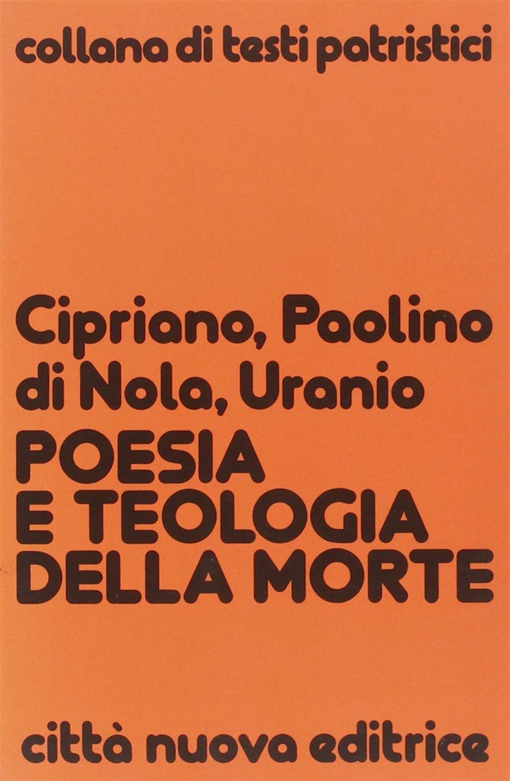 Poesia e teologia della morte - Cipriano (san), Paolino da Nola (san), Uranio