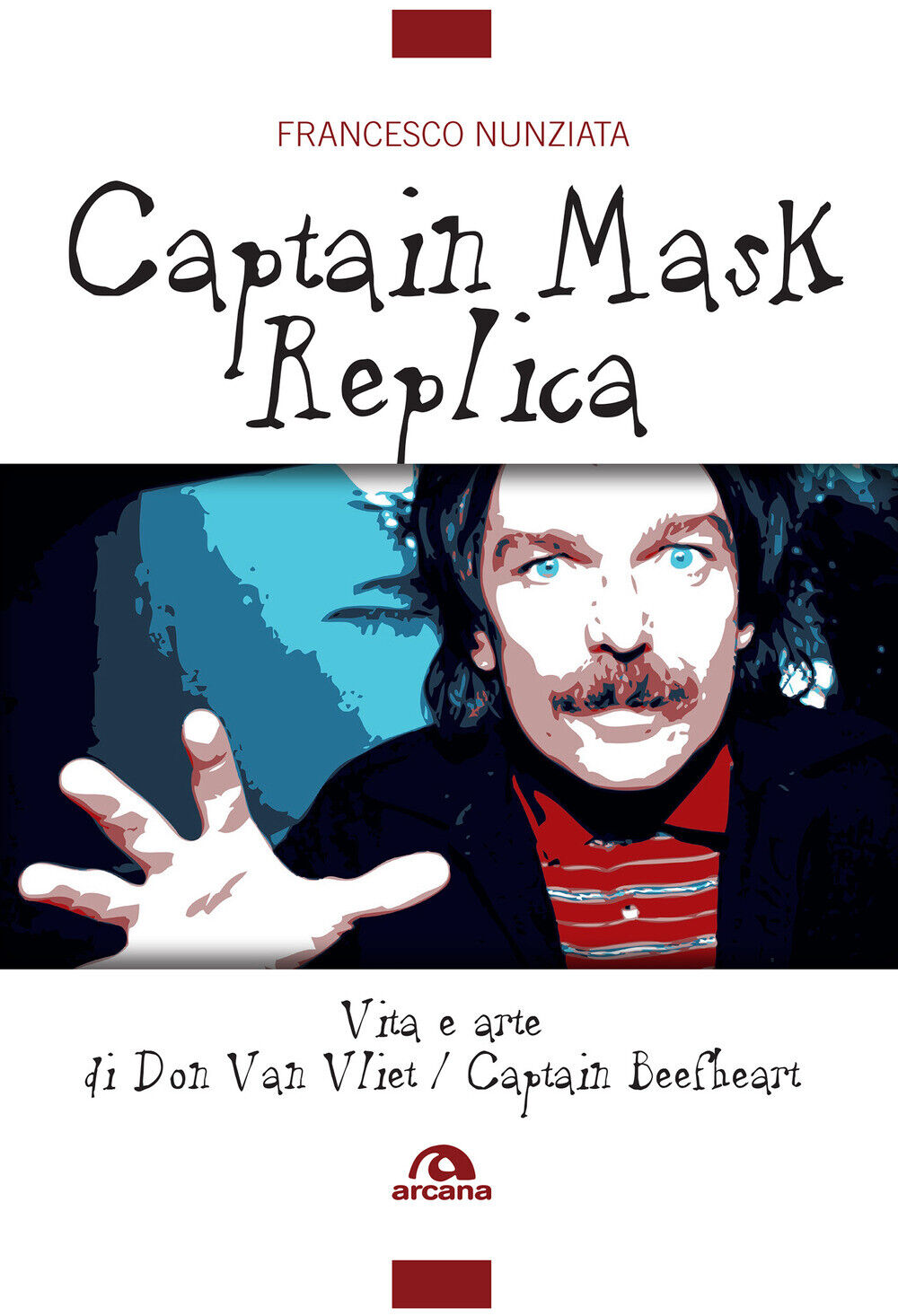 Captain Mask Replica. Vita e arte di Don Van Vliet, Captain Beefheart - Nu...