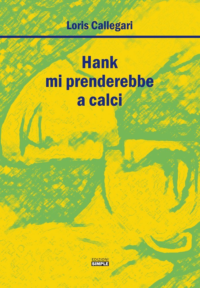 Libri Loris Callegari - Hank Mi Prenderebbe A Calci