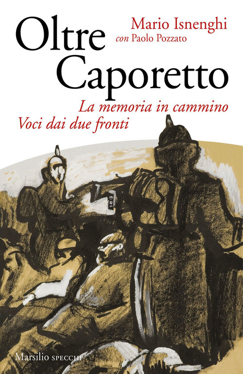 OLTRE CAPORETTO. LA MEMORIA IN CAMMINO. VOCI DAI DUE FRONTI ISNENGHI MARIO, POZZ