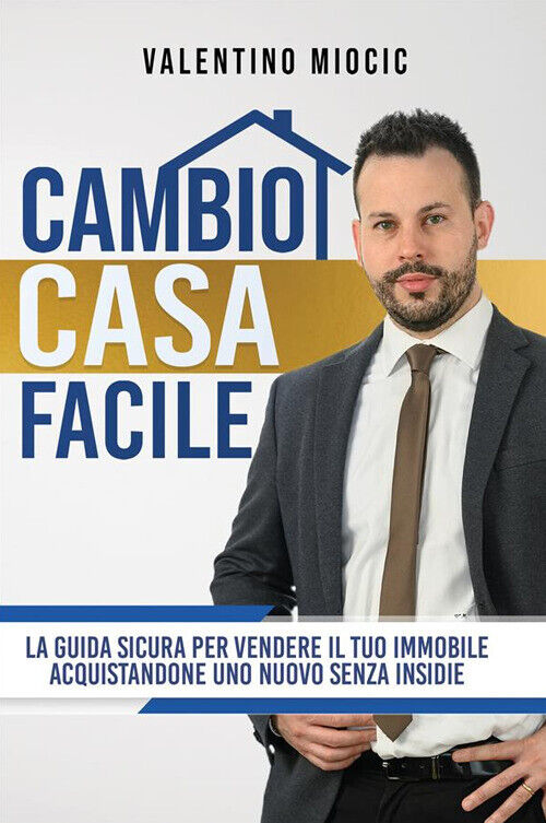 Cambio casa facile. La guida sicura per vendere il tuo immobile e acquista...