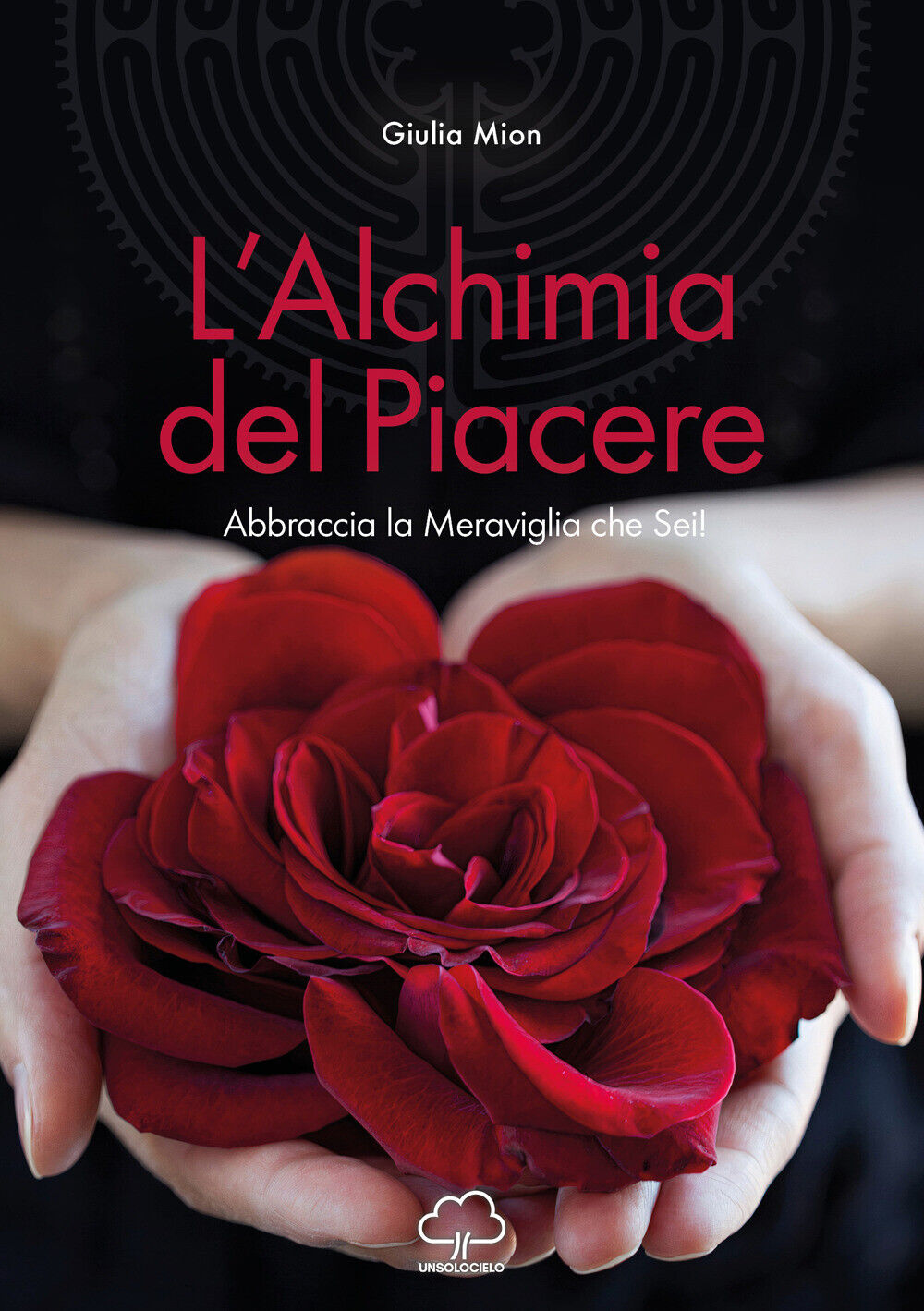 L'alchimia del piacere. Abbraccia la meraviglia che sei! - Mion Giulia