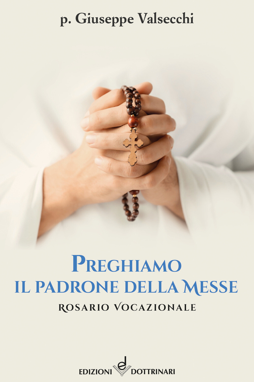 Libri Giuseppe Valsecchi - Preghiamo Il Padrone Della Messe. Rosario Vocazionale