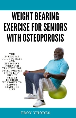 Troy Vhodes Weight bearing exercise for seniors with osteoporosis (Tascabile)