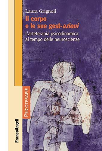 9788891780249 Il corpo e le sue gest-azioni. L'arteterapia psico... neuroscienze