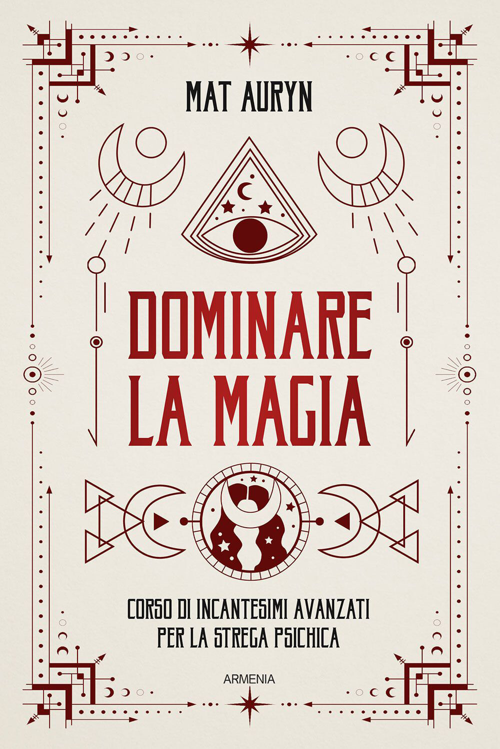 Libri Auryn Mat - Dominare La Magia. Corso Di Incantesimi Avanzati Per La Strega