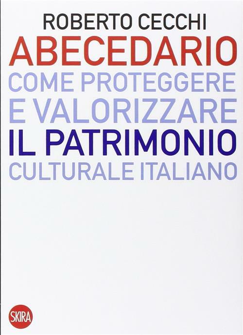 Abecedario. Come proteggere e valorizzare il patrimonio culturale italiano...