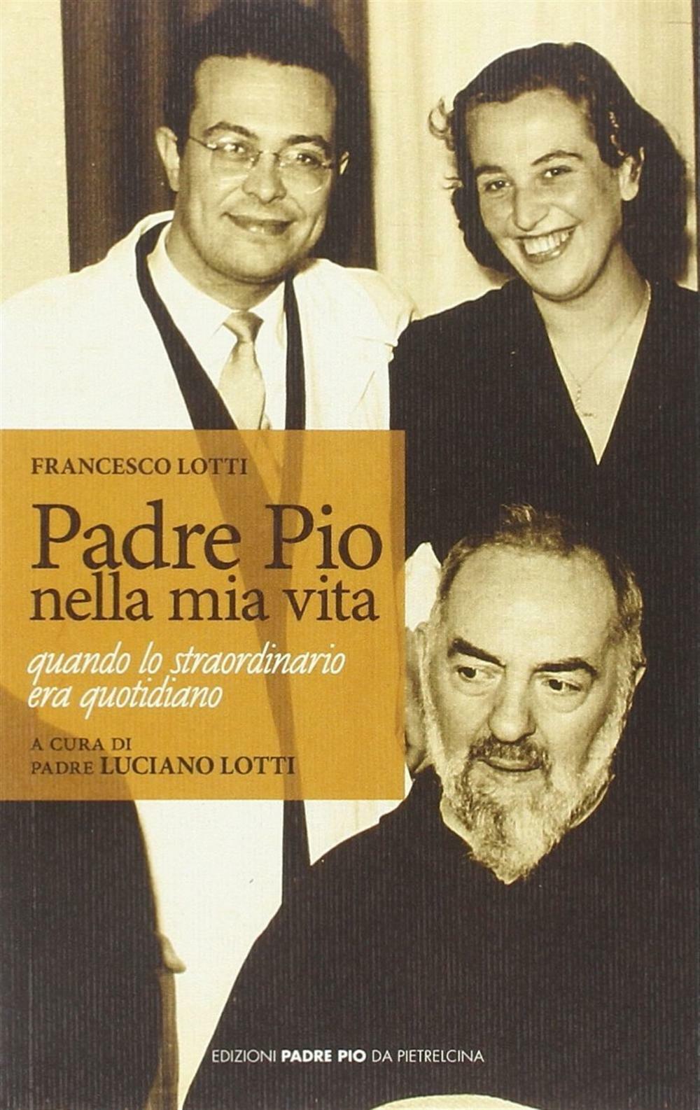 Padre Pio nella mia vita - Lotti Francesco