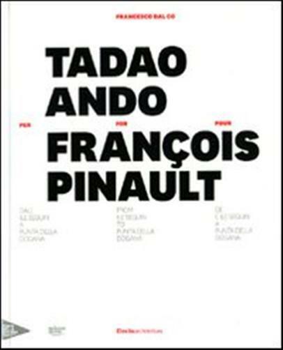 Tadao Ando per François Pinault dall'lle Seguin a Punta della Dogana. Ediz...