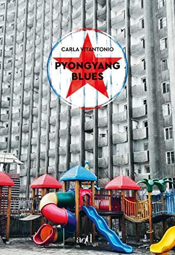 Libri Carla Vitantonio - Pyongyang Blues. Nuova Ediz.
