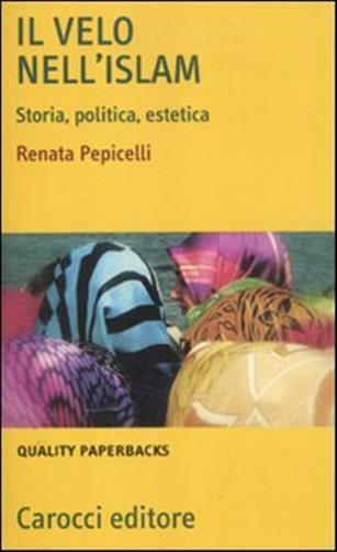 Il velo nell'Islam. Storia, politica, estetica - Pepicelli Renata