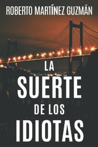 Roberto Mart�nez Guzm�n La suerte de los idiotas (Tascabile)