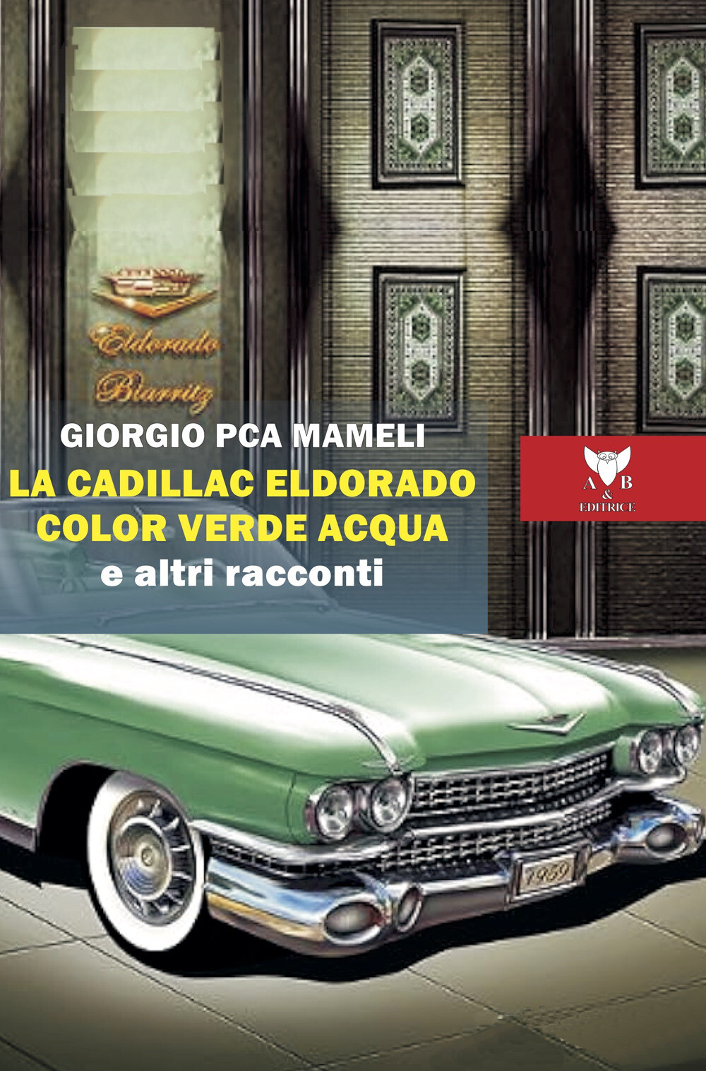 La Cadillac Eldorado color verde acqua e altri racconti - Mameli Giorgio