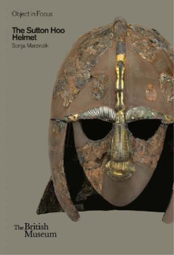 Sonja Marzinzik The Sutton Hoo Helmet (Tascabile) Objects in Focus