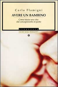 Avere un Bambino. Come Inizia una Vita: dal Concepimento al Parto. - Flamigni