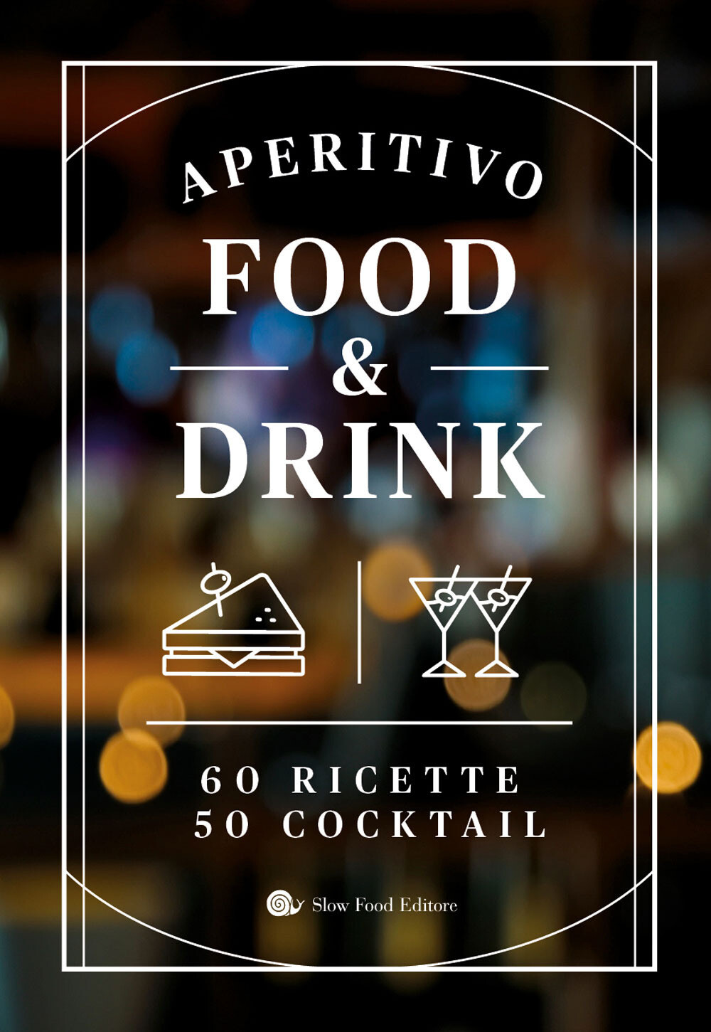 Libri Aperitivo Food And Drink. 60 Ricette, 50 Cocktail