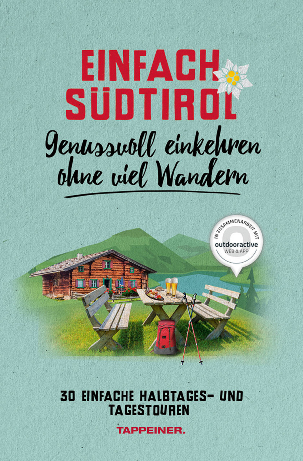Einfach Südtirol. Genussvoll einkehren ohne viel Wandern. 30 einfache Halb...