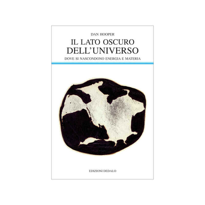 IL LATO OSCURO DELL'UNIVERSO, Dan Hooper, Dedalo 2008. NUOVO