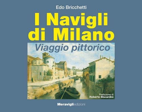 I NAVIGLI DI MILANO  - Bricchetti Edo - Meravigli