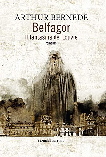 9788834738252 Belfagor. Il fantasma del Louvre - Arthur Bernede,S. Lurago