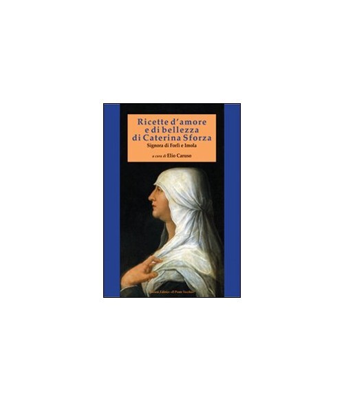 Libri Caterina Sforza - Ricette D'Amore E Di Bellezza Di Caterina Sforza. Signor
