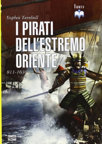 Libri Stephen Turnbull - I Pirati Dell'estremo Oriente 811-1639