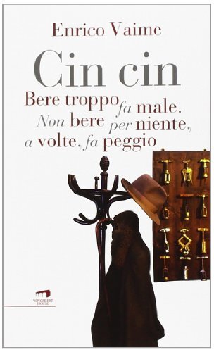 9788898689118 Cin cin. Bere troppo fa male. Non bere per niente,...te, fa peggio