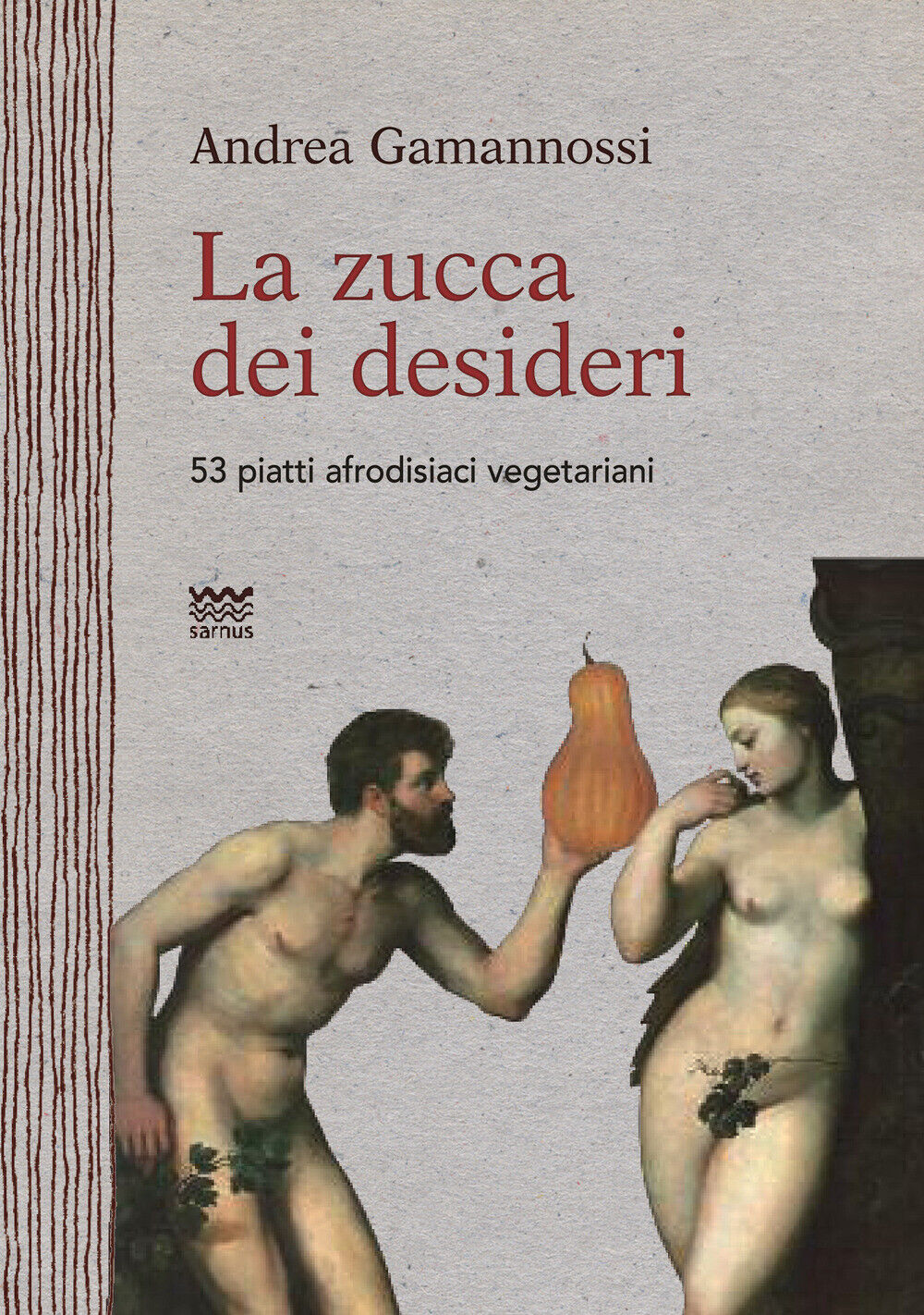 La zucca dei desideri. 53 piatti afrodisiaci vegetariani - Gamannossi Andrea