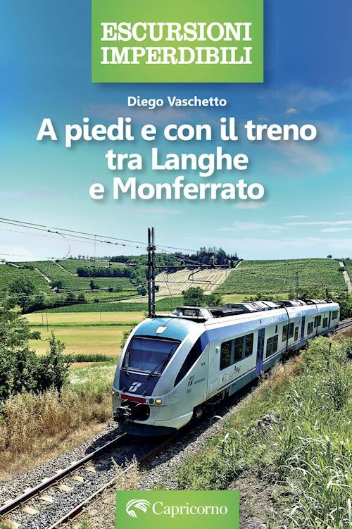 A PIEDI E CON IL TRENO TRA LANGHE E MONFERRATO  - VASCHETTO DIEGO - EDIZIONI DEL