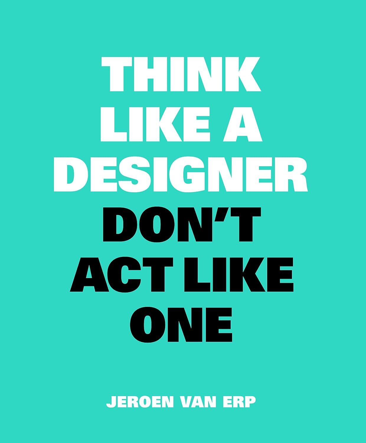 9789063694852 Think Like A Designer, Don't Act Like One - Jereon van Erp