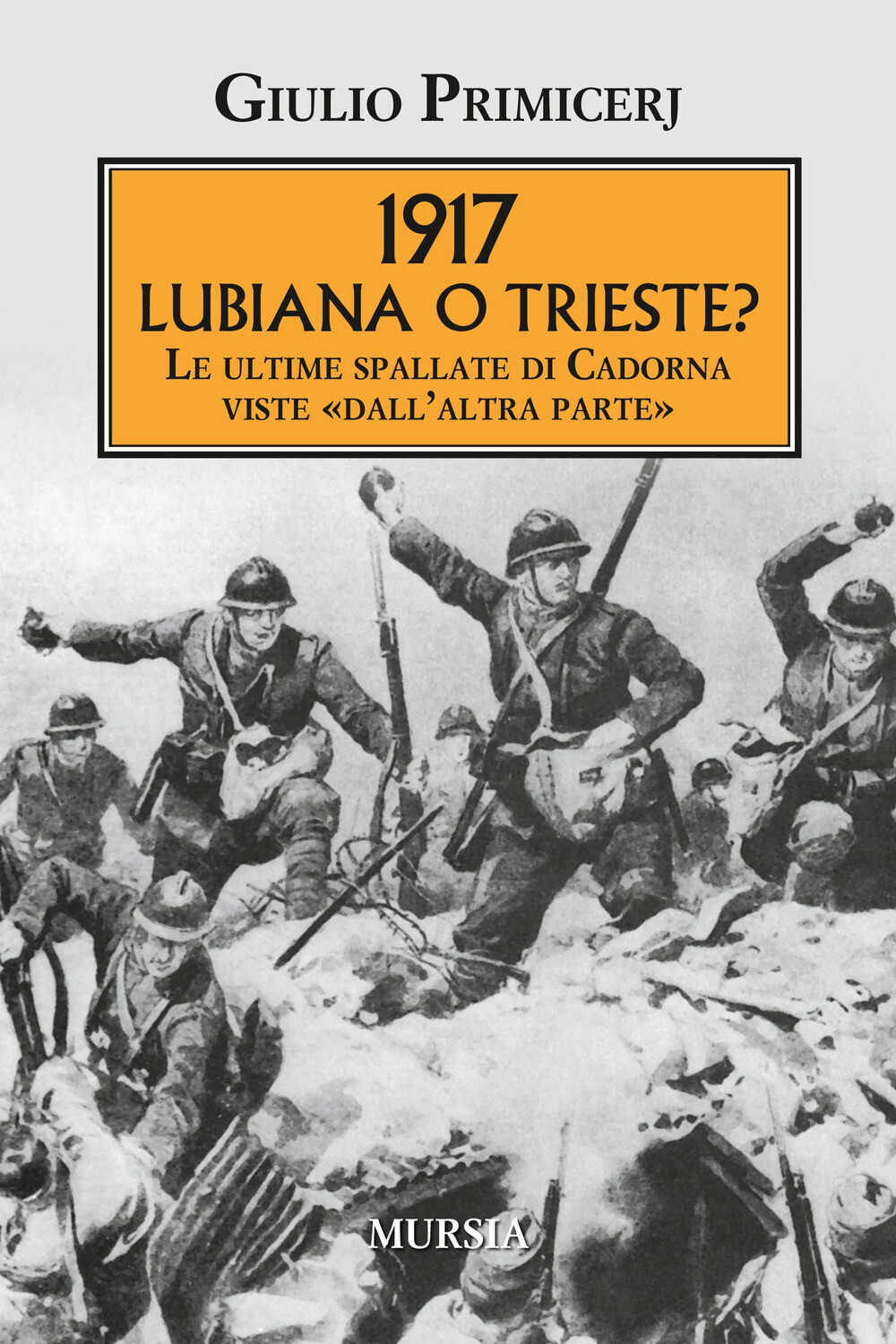 Libri Giulio Primicerj - 1917 Lubiana O Trieste? Le Ultime Spallate Di Cadorna V