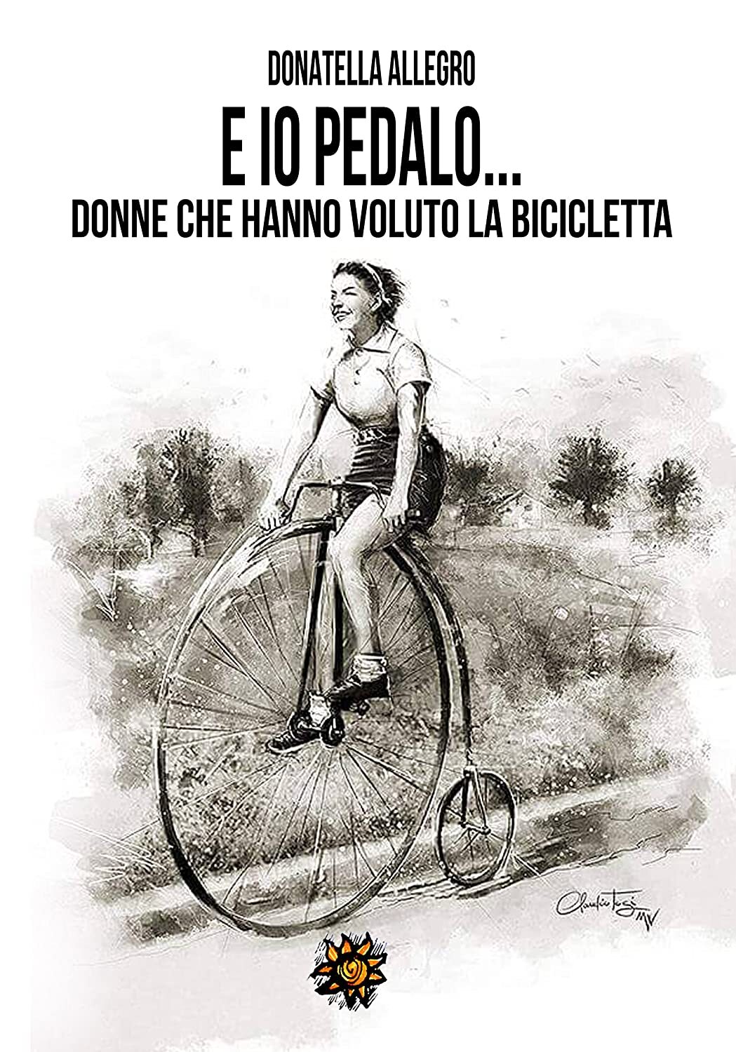 Libri Donatella Allegro - Ed Io Pedalo. Donne Che Hanno Voluto La Bicicletta