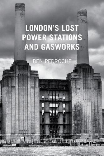 Ben Pedroche London's Lost Power Stations and Gasworks (Tascabile)