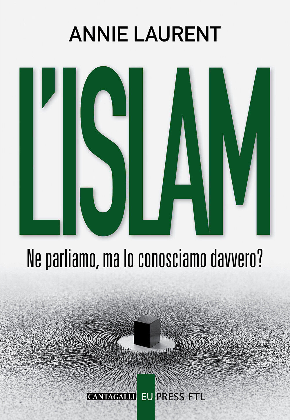 L'Islam. Ne parliamo, ma lo conosciamo davvero? - Laurent Annie