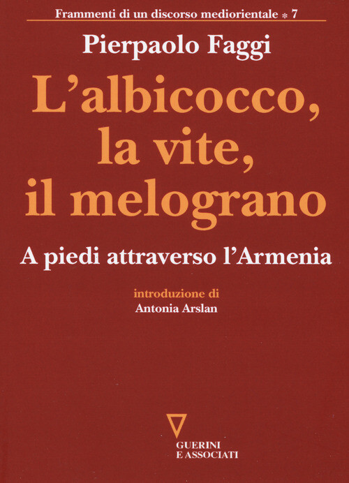 ALBICOCCO, LA VITE, IL MELOGRANO. A PIEDI ATTRAVERSO L'ARMENIA (L') FAGGI PIERPA