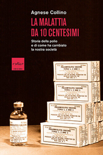 Libri Collino Agnese - La Malattia Da 10 Centesimi. Storia Della Polio E Di Come