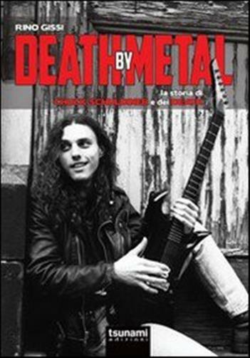 Death by Metal. La storia di Chuck Schuldiner e dei Death - Gissi Rino