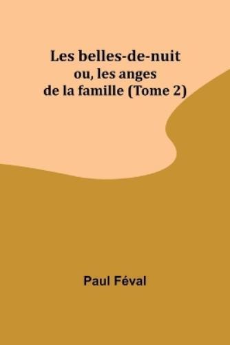 Paul Féval Les belles-de-nuit; ou, les anges de la famille (Tome 2) (Tascabile)