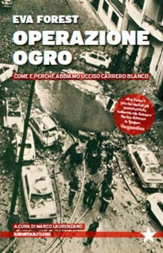 Libri Eva Forest - Operazione Ogro. Come E Perche Abbiamo Ucciso Carrero Blanco