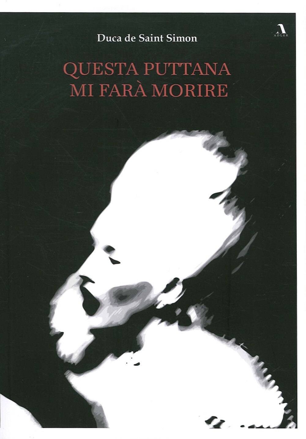 Libri Duca De Saint Simon - Questa Puttana Mi Fara' Morire