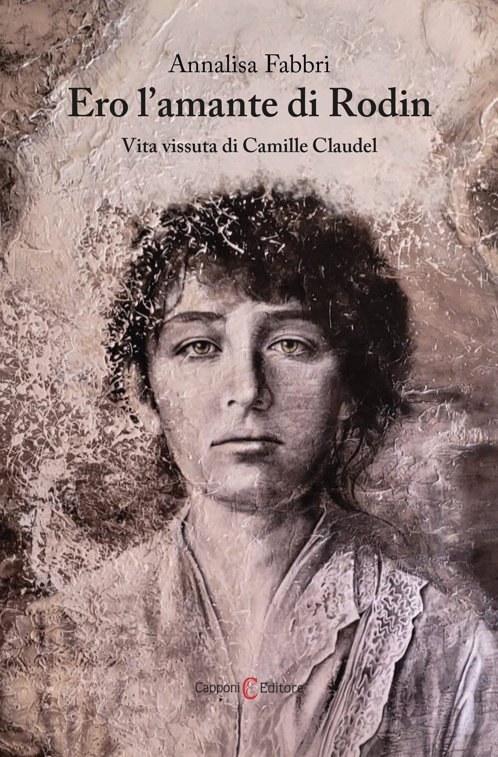 Libri Annalisa Fabbri - Ero L'amante Di Rodin. Vita Vissuta Di Camille Claudel