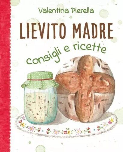 Lievito madre consigli e ricette di Valentina Pierella, 2023, Youcanprint